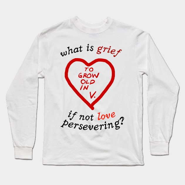 What Is Grief If Not Love Persevering ? To Grow Up In V Long Sleeve T-Shirt by cheriecho